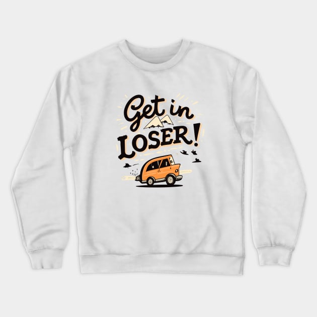 Get In Loser Crewneck Sweatshirt by CosmicCat